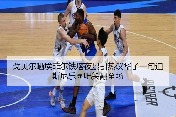 戈贝尔晒埃菲尔铁塔夜景引热议华子一句迪斯尼乐园吧笑翻全场 | kaiyun