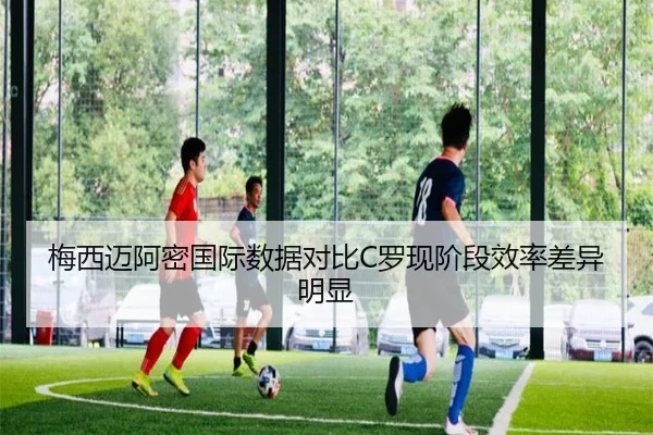梅西迈阿密国际数据对比C罗现阶段效率差异明显 | kaiyun