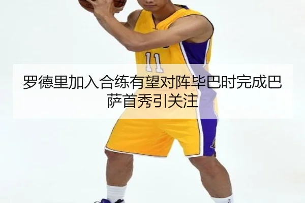 罗德里加入合练有望对阵毕巴时完成巴萨首秀引关注 | kaiyun